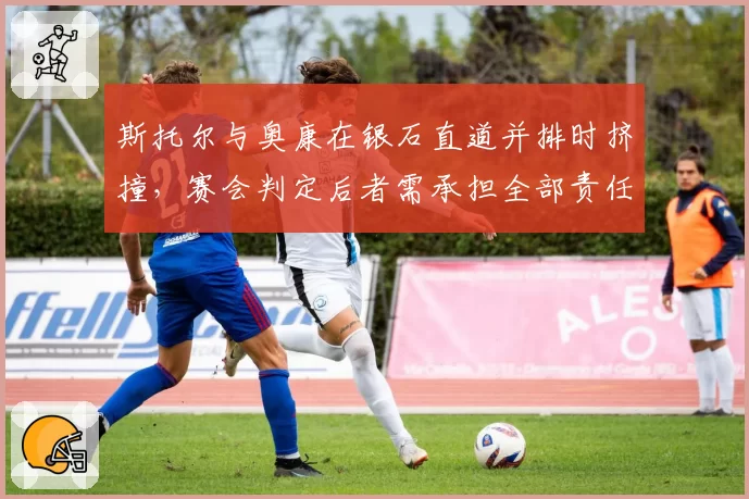 斯托尔与奥康在银石直道并排时挤撞，赛会判定后者需承担全部责任