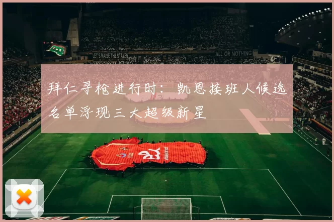 拜仁寻枪进行时：凯恩接班人候选名单浮现三大超级新星